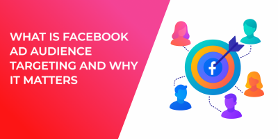 What Is Facebook Ad Audience Targeting and Why It Matters