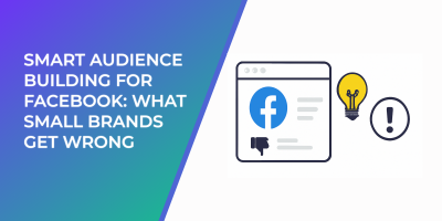 Smart Audience Building for Facebook: What Small Brands Get Wrong