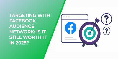 Targeting with Facebook Audience Network: Is It Still Worth It in 2025?