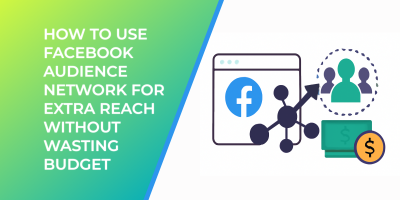 How to Use Facebook Audience Network for Extra Reach Without Wasting Budget