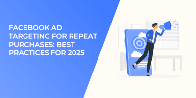 Facebook Ad Targeting for Repeat Purchases: Best Practices for 2025
