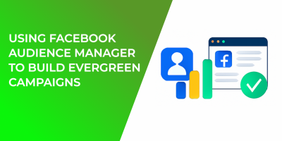 Using Facebook Audience Manager to Build Evergreen Campaigns