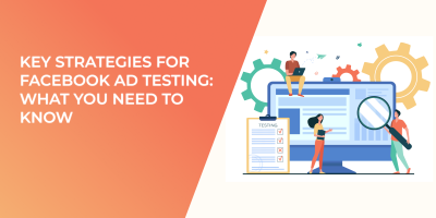 Key Strategies for Facebook Ad Testing: What You Need to Know