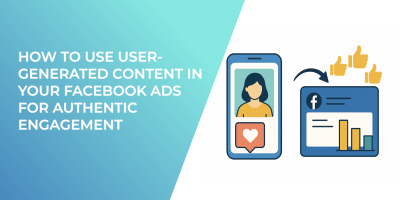 How to Use User-Generated Content in Your Facebook Ads for Authentic Engagement