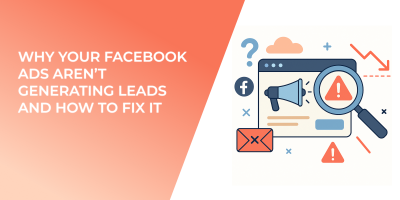 Why Your Facebook Ads Aren’t Generating Leads and How to Fix It