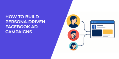 How to Build Persona-Driven Facebook Ad Campaigns
