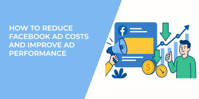 How to Reduce Facebook Ad Costs and Improve Ad Performance
