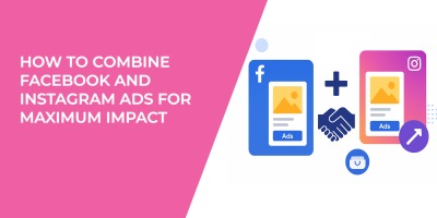 How to Combine Facebook and Instagram Ads for Maximum Impact