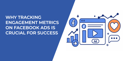 Why Tracking Engagement Metrics on Facebook Ads is Crucial for Success