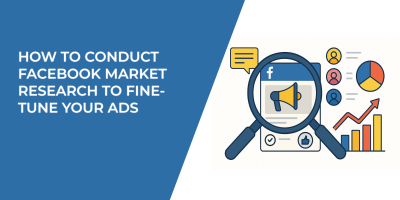 How to Conduct Facebook Market Research to Fine-Tune Your Ads