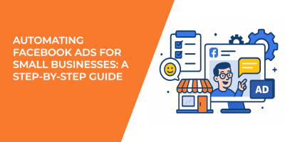 Automating Facebook Ads for Small Businesses: A Step-by-Step Guide