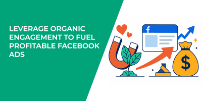 Leverage Organic Engagement to Fuel Profitable Facebook Ads