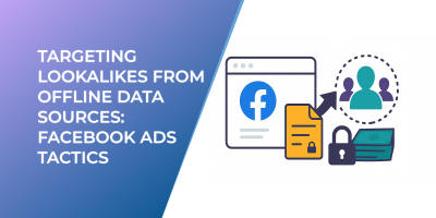 Targeting Lookalikes from Offline Data Sources: Facebook Ads Tactics