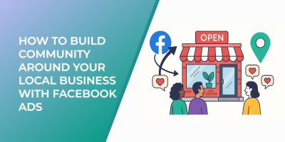 How to Build Community Around Your Local Business with Facebook Ads