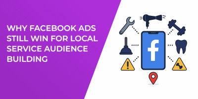 Why Facebook Ads Still Win for Local Service Audience Building