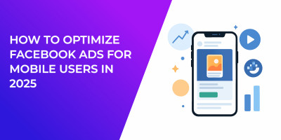 How to Optimize Facebook Ads for Mobile Users in 2025