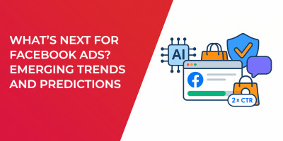 What’s Next for Facebook Ads? Emerging Trends and Predictions