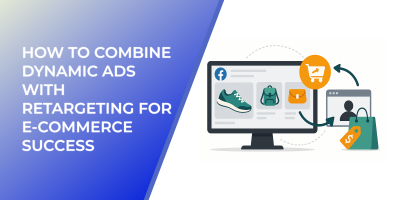 How to Combine Dynamic Ads with Retargeting for E-Commerce Success