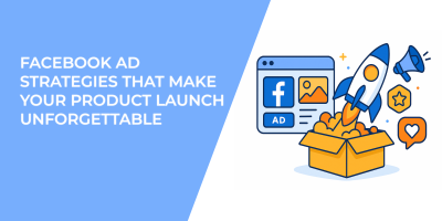 Facebook Ad Strategies That Make Your Product Launch Unforgettable