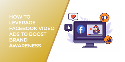 How to Leverage Facebook Video Ads to Boost Brand Awareness