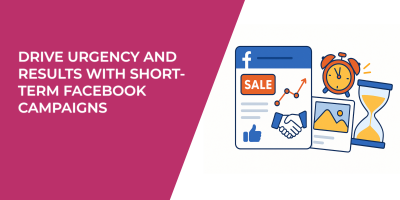Drive Urgency and Results with Short-Term Facebook Campaigns