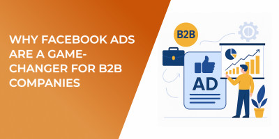 Why Facebook Ads Are a Game-Changer for B2B Companies