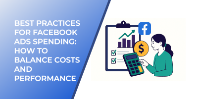 Best Practices for Facebook Ads Spending: How to Balance Costs and Performance