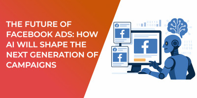 The Future of Facebook Ads: How AI Will Shape the Next Generation of Campaigns