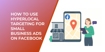 How to Use Hyperlocal Targeting for Small Business Ads on Facebook