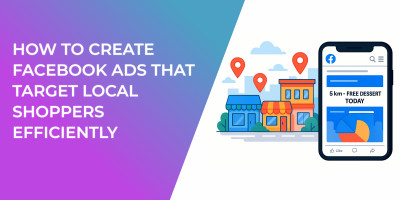 How to Create Facebook Ads That Target Local Shoppers Efficiently
