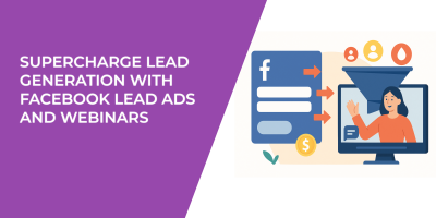 Supercharge Lead Generation with Facebook Lead Ads and Webinars
