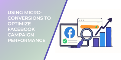 Using Micro-Conversions to Optimize Facebook Campaign Performance