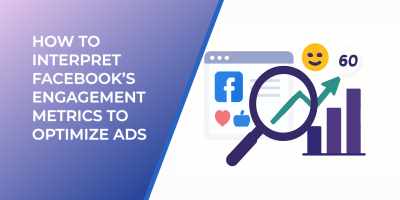 How to Interpret Facebook’s Engagement Metrics to Optimize Ads