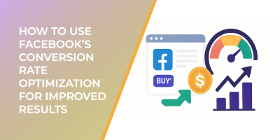 How to Use Facebook’s Conversion Rate Optimization for Improved Results