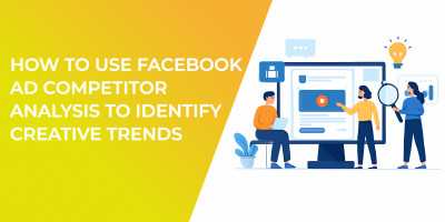 How to Use Facebook Ad Competitor Analysis to Identify Creative Trends