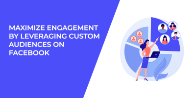 Maximize Engagement by Leveraging Custom Audiences on Facebook