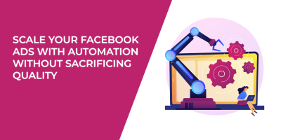 Scale Your Facebook Ads with Automation Without Sacrificing Quality