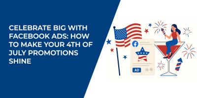 Celebrate Big with Facebook Ads: How to Make Your 4th of July Promotions Shine