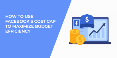 How to Use Facebook’s Cost Cap to Maximize Budget Efficiency