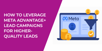 How to Leverage Meta Advantage+ Lead Campaigns for Higher-Quality Leads