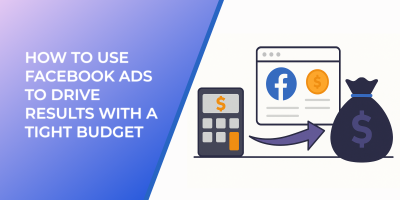 How to Use Facebook Ads to Drive Results with a Tight Budget