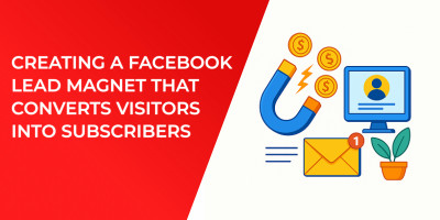 Creating a Facebook Lead Magnet That Converts Visitors Into Subscribers