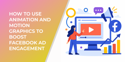 How to Use Animation and Motion Graphics to Boost Facebook Ad Engagement