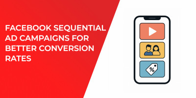 Facebook Sequential Ad Campaigns for Better Conversion Rates