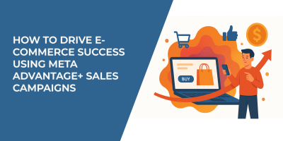 How to Drive E-Commerce Success Using Meta Advantage+ Sales Campaigns