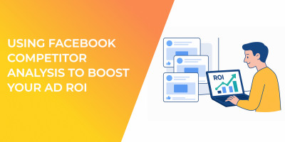 Using Facebook Competitor Analysis to Boost Your Ad ROI