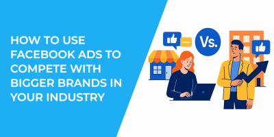 How to Use Facebook Ads to Compete with Bigger Brands in Your Industry