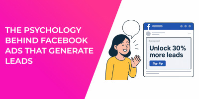 The Psychology Behind Facebook Ads That Generate Leads