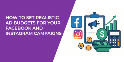 How to Set Realistic Ad Budgets for Your Facebook and Instagram Campaigns