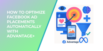 How to Optimize Facebook Ad Placements Automatically with Advantage+